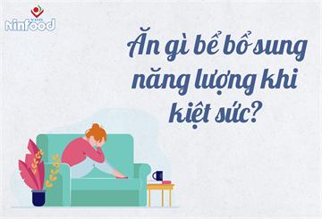 ĂN GÌ ĐỂ BỔ SUNG NĂNG LƯỢNG KHI KIỆT SỨC?