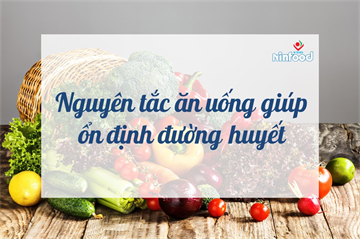 NGUYÊN TẮC ĂN UỐNG GIÚP ỔN ĐỊNH ĐƯỜNG HUYẾT VÀ 1 VÀI THỰC PHẨM TỐT CHO NGƯỜI BỆNH ĐÁI THÁO ĐƯỜNG