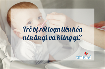 TRẺ BỊ RỐI LOẠN TIÊU HÓA NÊN ĂN GÌ VÀ KIÊNG GÌ?