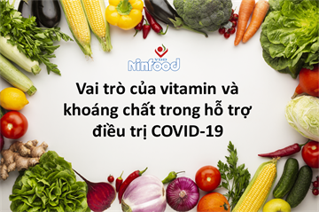 VAI TRÒ CỦA VITAMIN VÀ KHOÁNG CHẤT TRONG HỖ TRỢ ĐIỀU TRỊ COVID-19